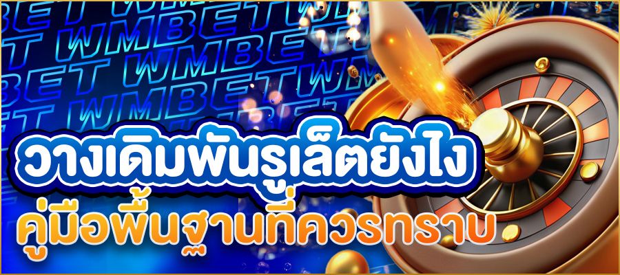 วางเดิมพันรูเล็ตยังไงให้ได้เงินจริง คู่มือกลยุทธ์และเทคนิคสำหรับมือใหม่ถึงมือโปร